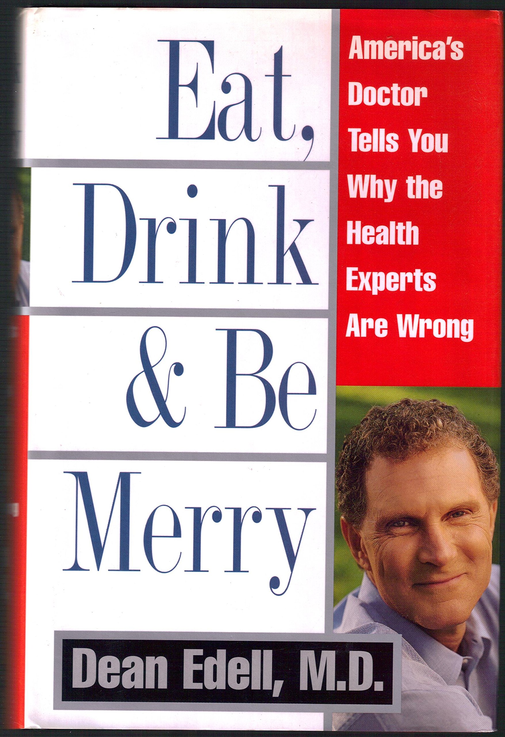 Eat, Drink, & Be Merry: America's Doctor Tells You Why the Health Experts are Wrong