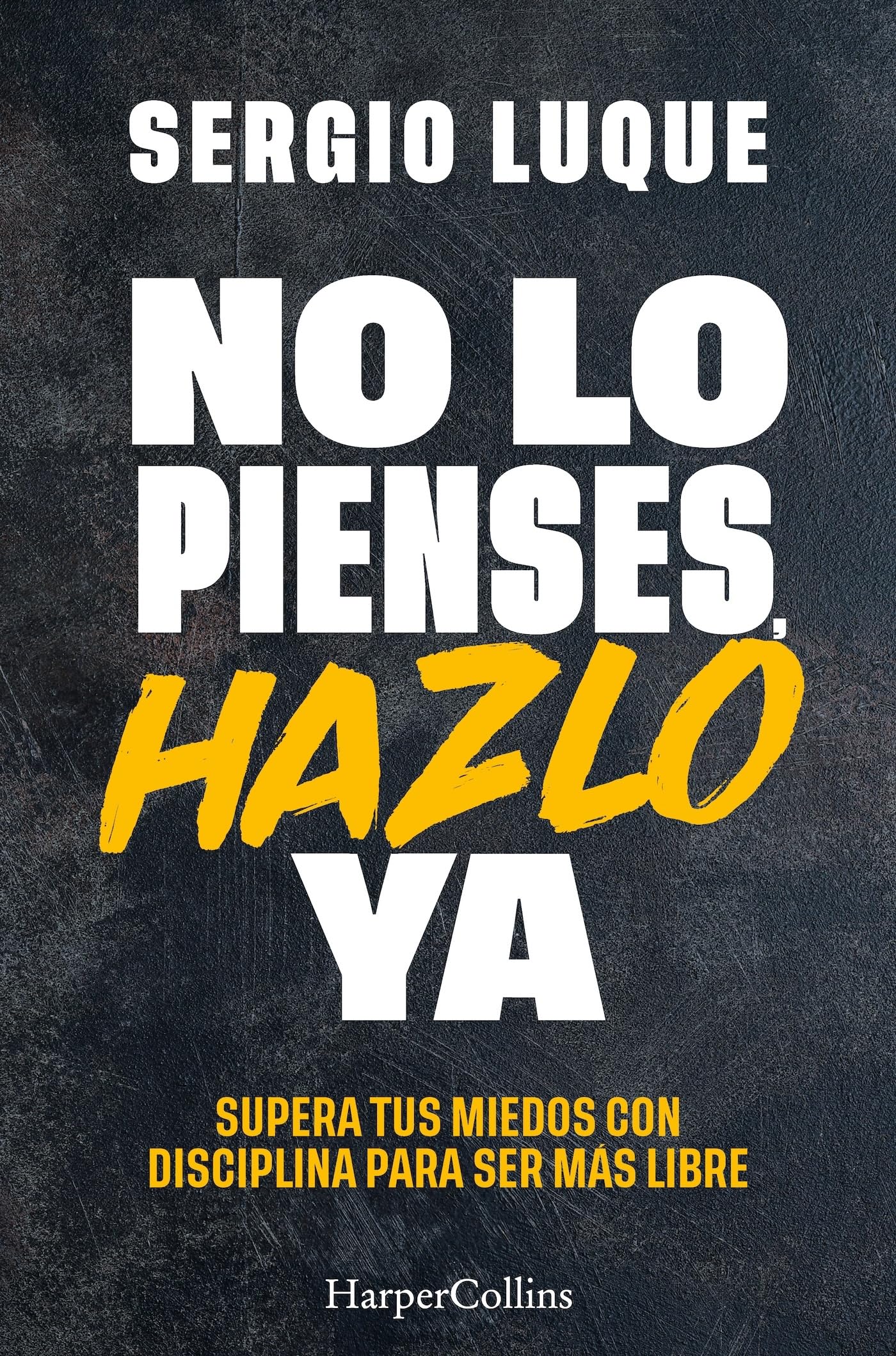 No lo pienses, hazlo ya: Supera tus miedos con disciplina para ser más libre /Overcome Your Fears With Discipline to Be More Free: 97 (HarperCollins No Ficción)