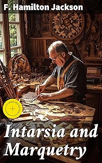 Intarsia and Marquetry: Enriched edition. Mastering the Art of Decorative Woodworking Techniques
