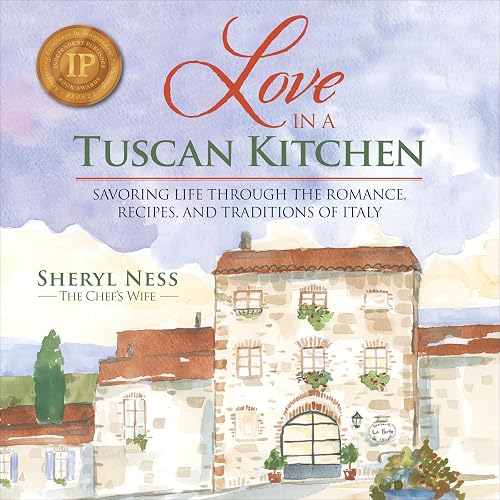 Love in a Tuscan Kitchen: Savoring Life Through the Romance, Recipes, and Traditions of Italy