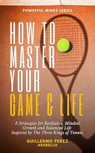 How to Master your Game &amp; Life: 3 Strategies for Resilience, Mindset Growth and Balanced Life Inspired by The Three Kings of Tennis. (QR Interactive | Young Minds Workbook | Powerful Minds Series)