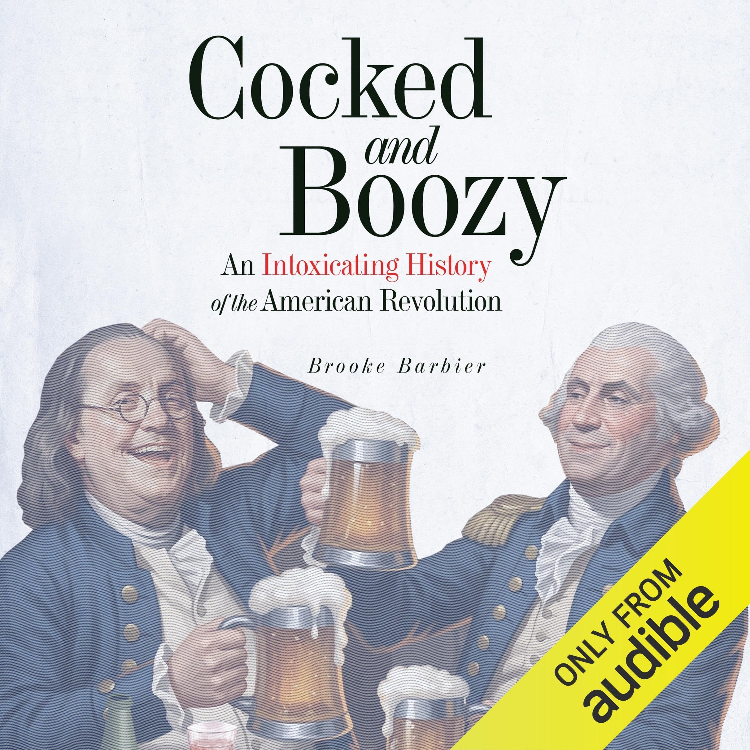 Cocked & Boozy: An Intoxicating History of the American Revolution