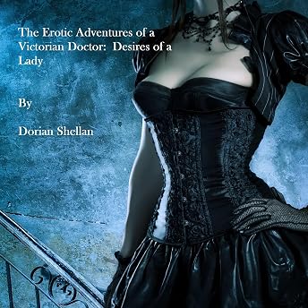 The Erotic Adventures of a Victorian Doctor: Desires of a Lady Audiobook by Dorian Shellan episode artwork