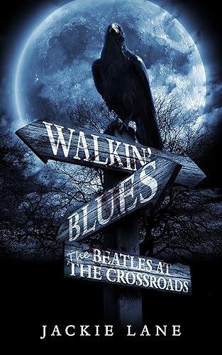 Walkin' Blues-Beatles At The Crossroads An Alternate History Of The Beatles Novel (Astral Traveller Book 1)