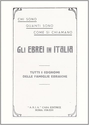 Chi sono, quanti sono, come si chiamano gli ebrei in Italia. Tutti i cognomi delle famiglie ebraiche (rist. anast. Roma, 1938)
