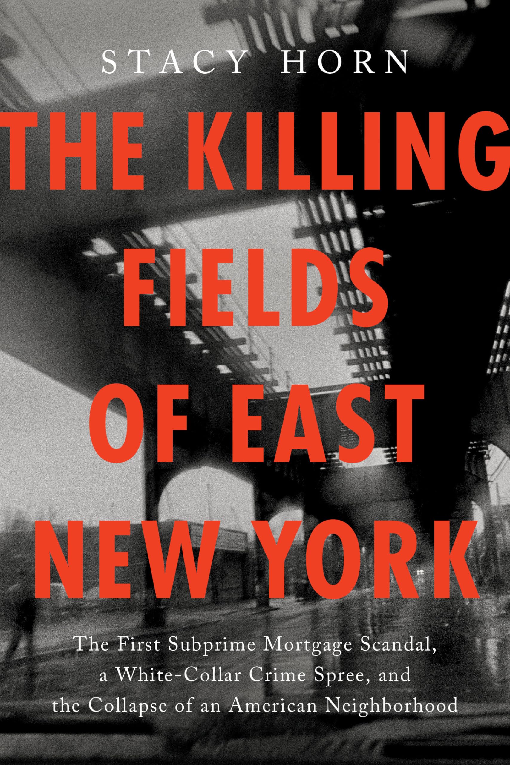 The Killing Fields of East New York : The First Subprime Mortgage Scandal, a White-Collar Crime Spree, and the Collapse of an American Neighborhood