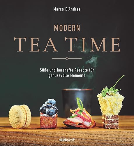 Modern Tea Time: Gemeinsam genießen - süße und salzige Rezepte für jeden Anlass