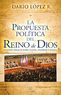 La propuesta política del reino de Dios: Estudios bíblicos sobre iglesia, sociedad y estado (Spanish Edition)