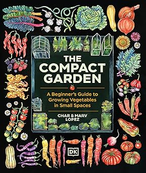 The Compact Garden: A Beginner's Guide to Growing Vegetables in