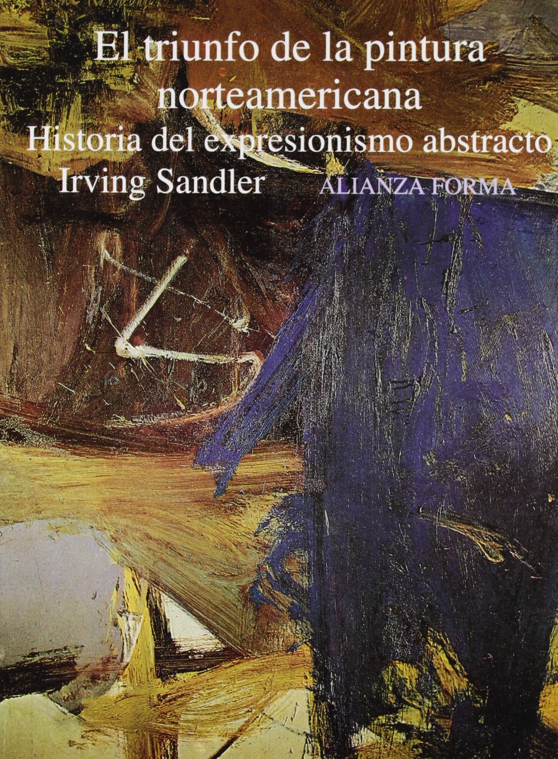 El triunfo de la pintura norteamericana: Historia del expresionismo abstracto (Alianza forma (AF))