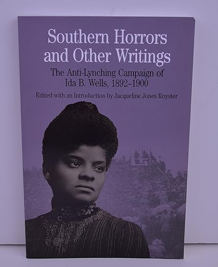 Southern Horrors and Other Writings; The Anti-Lynching Campaign of Ida B. Wells, 1892-1900
