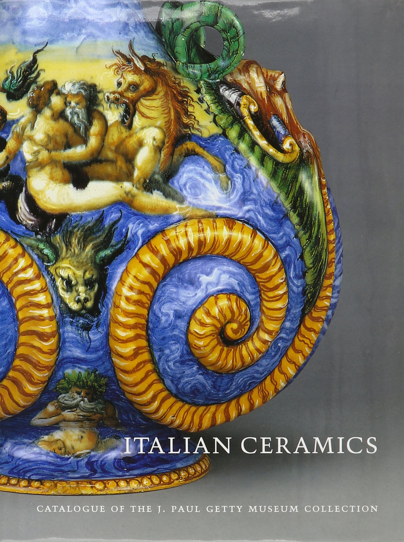 Italian Ceramics: Catalogue of the J. Paul Getty Museum Collections