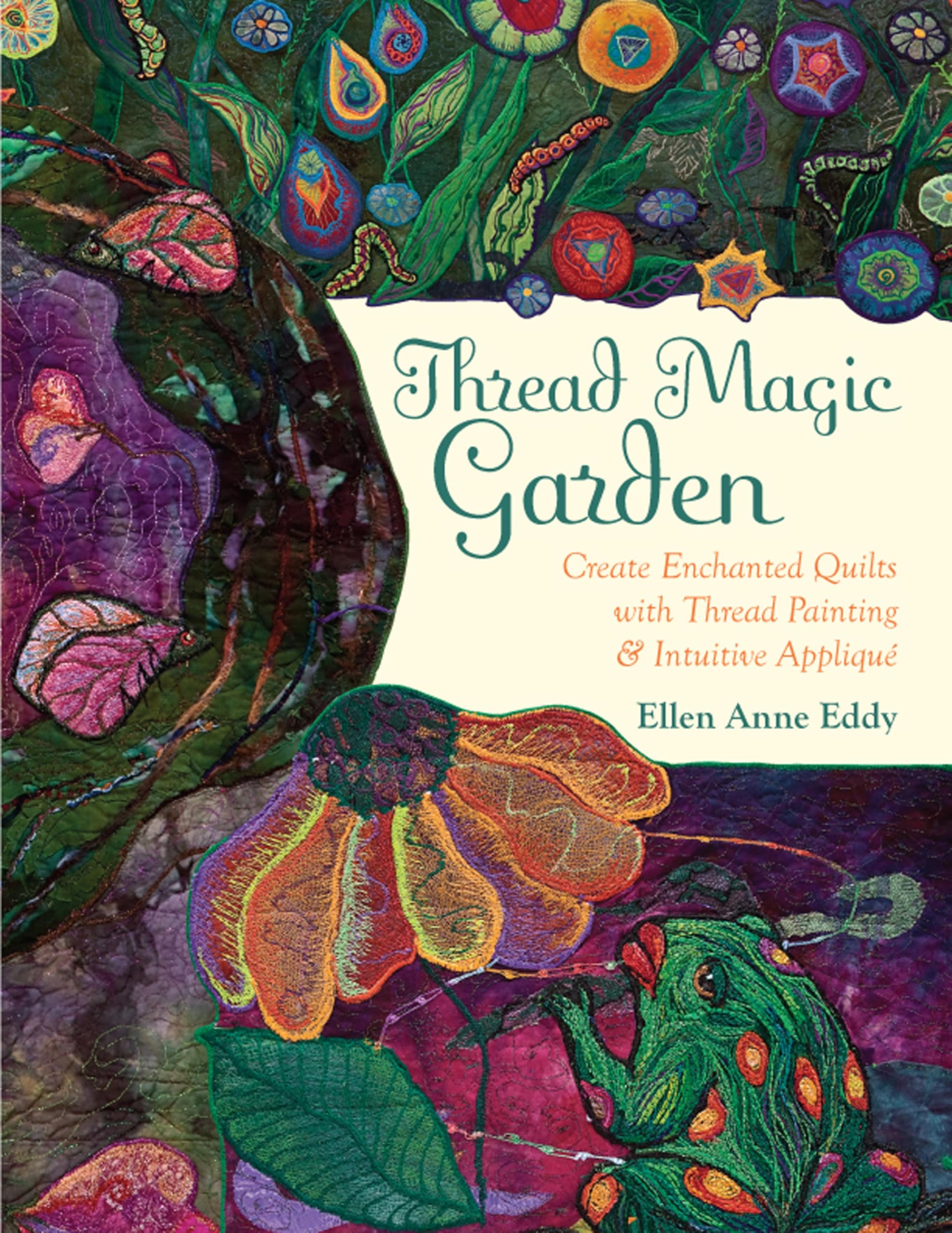 Thread Magic Garden: Create Enchanted Quilts with Thread Painting & Pattern-Free Appliqué