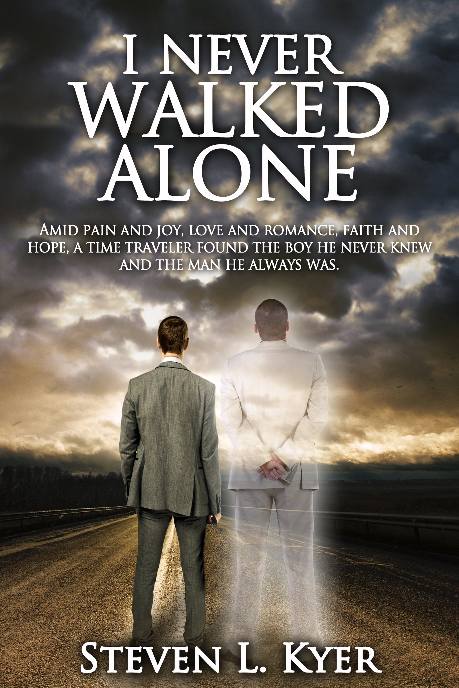 I Never Walked Alone: Amid pain and joy, love and romance, faith and hope, a time traveler found the boy he never knew and the man he always was.