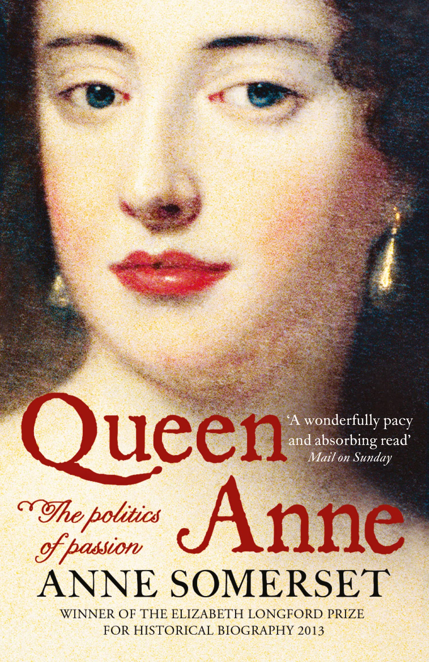 Queen Anne: The Politics of Passion: The Politics of Passion. The Captivating Biography of Queen Anne's Reign