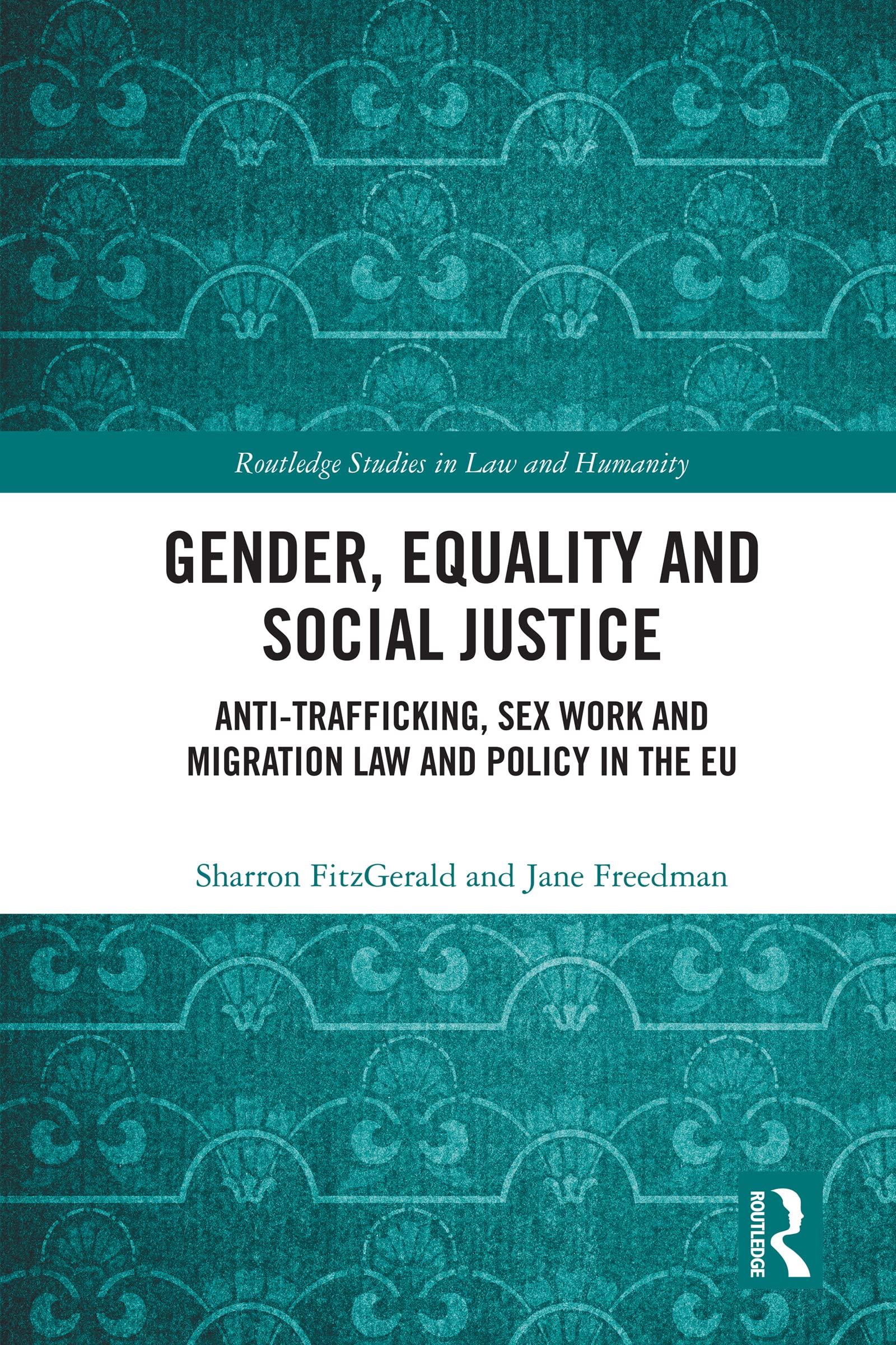 Gender, Equality and Social Justice: Anti Trafficking, Sex Work and Migration Law and Policy in the EU (Routledge Studies in Law and Humanity)