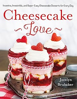 Cheesecake Love: Inventive, Irresistible, and Super-Easy Cheesecake Desserts for Every Day-Wow! eBook