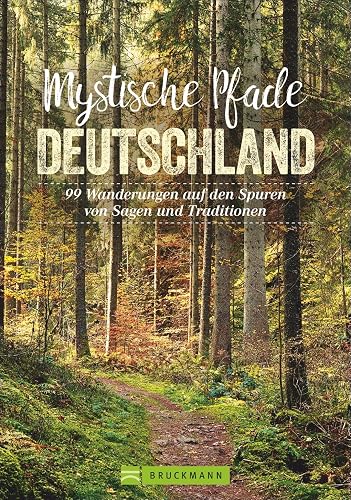 Bruckmann Wanderführer: Mystische Pfade in Deutschland. 99 Wanderungen auf den Spuren von Sagen und Traditionen. Geheimnisvolle Landschaften, alte Bräuche, magische Orte.