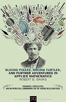 Slicing Pizzas, Racing Turtles, and Further Adventures in Applied Mathematics Reissue Edition book cover