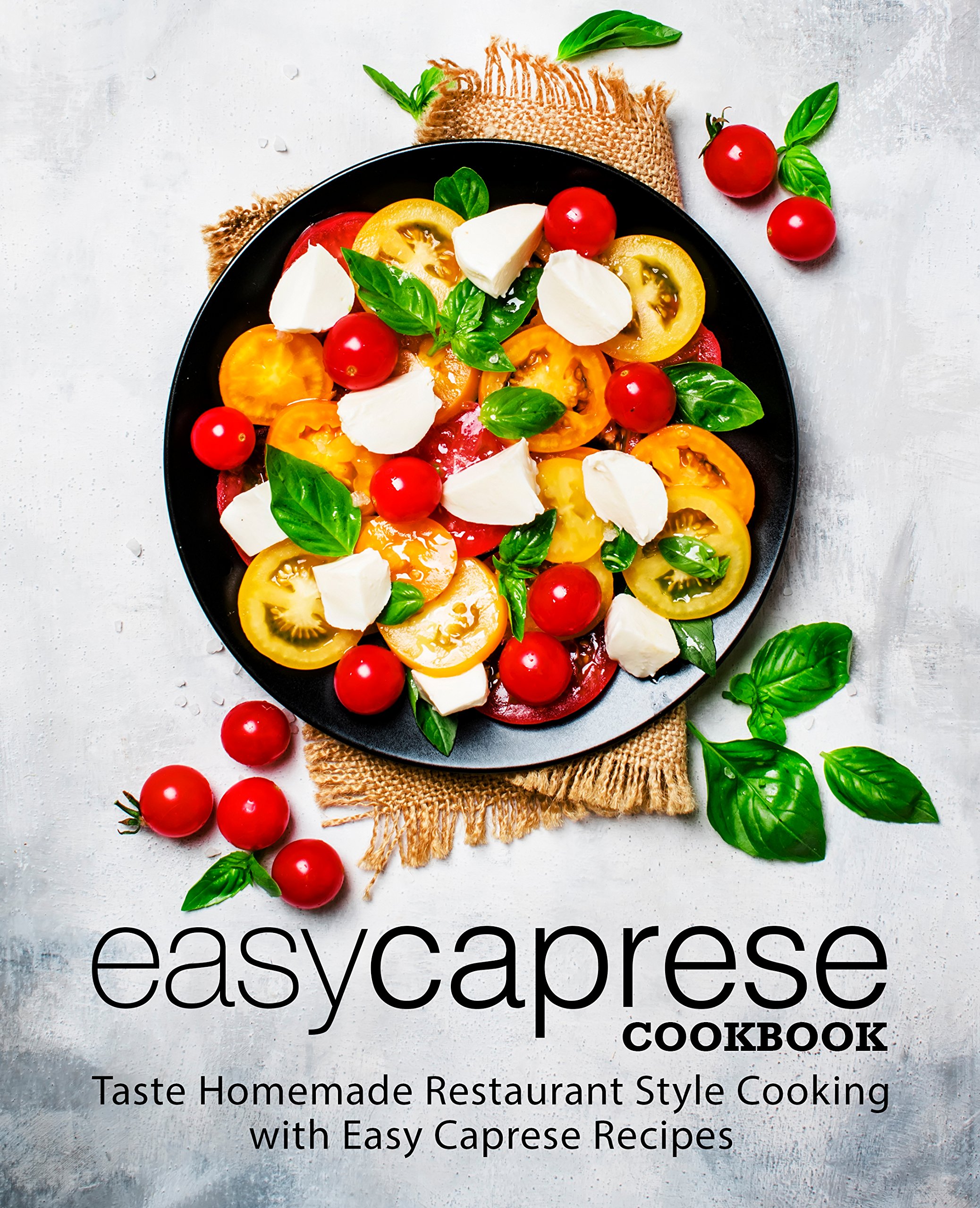 Easy Caprese Cookbook: Taste Homemade Restaurant Style Cooking with Easy Caprese Recipes