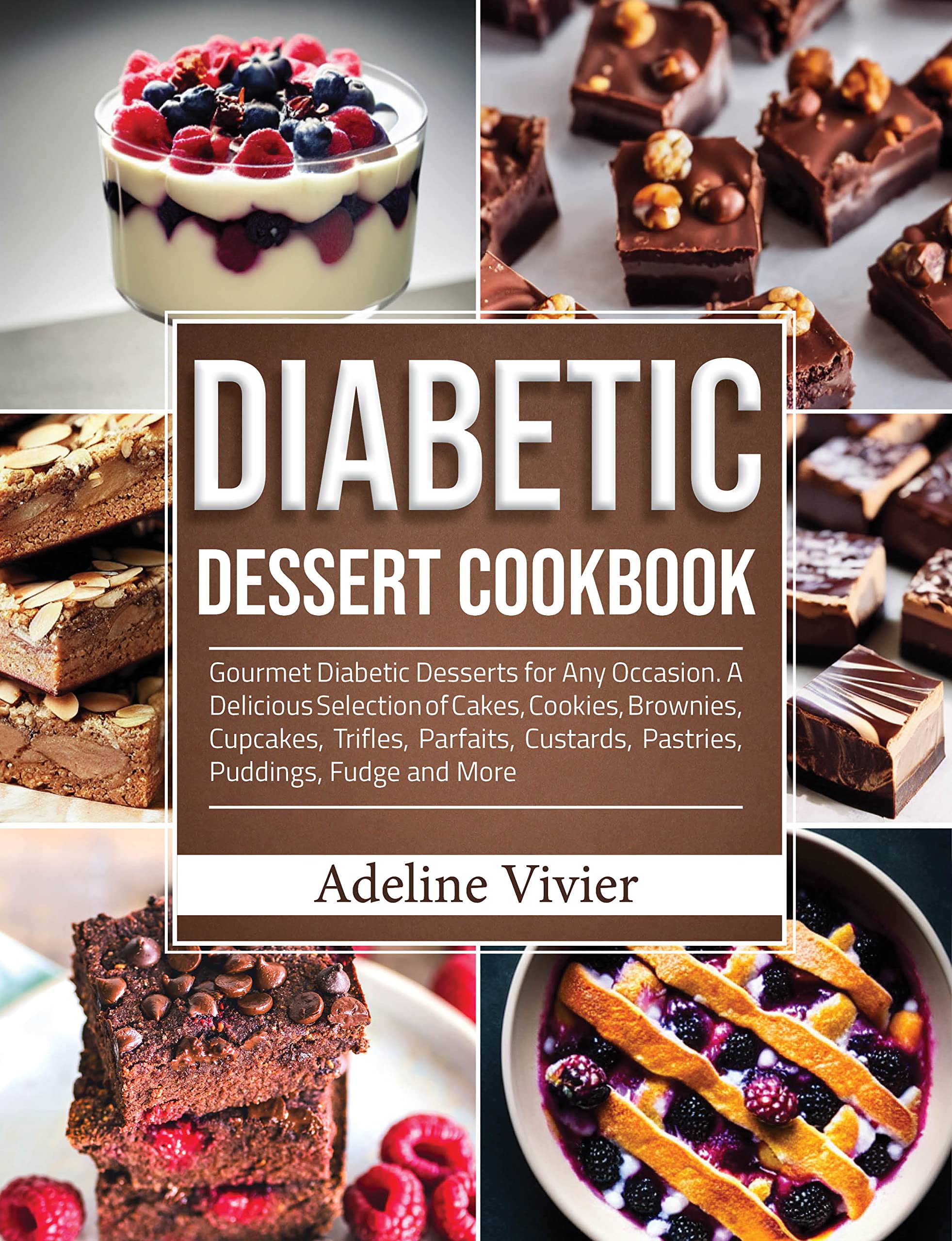DIABETIC DESSERT COOKBOOK: Gourmet Diabetic Desserts for Any Occasion. A Delicious Selection of Cakes, Cookies, Brownies, Cupcakes, Trifles, Parfaits, Custards, Pastries, Puddings, Fudge and More