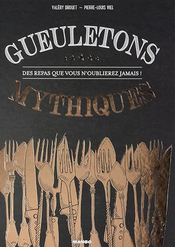 Gueuletons mythiques: Des repas que vous n'oublierez jamais