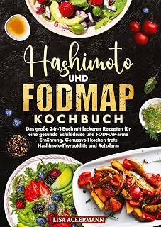 Hashimoto und Fodmap Kochbuch: Das große 2-in-1-Buch mit leckeren Rezepten für eine gesunde Schilddrüse und FODMAP-arme Ernährung. Genussvoll kochen trotz Hashimoto-Thyreoiditis und Reizdarm