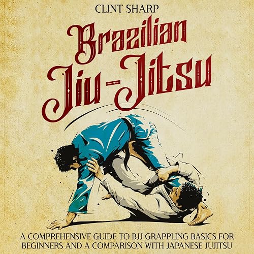 Brazilian Jiu-Jitsu: A Comprehensive Guide to BJJ Grappling Basics for Beginners and a Comparison with Japanese Jujitsu (Mix Martial Arts)