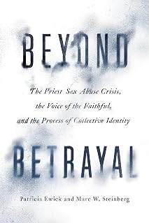 Beyond Betrayal: The Priest Sex Abuse Crisis, the Voice of the Faithful, and the Process of Collective Identity