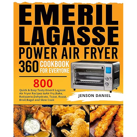 Emeril Lagasse Power Air Fryer 360 Cookbook for Everyone: 800 Quick & Easy Tasty Emeril Lagasse Air Fryer Recipes to Air Fry, Bake, Rotisserie, Dehydrate, Toast, Roast, Broil, Bagel and Slow Cook