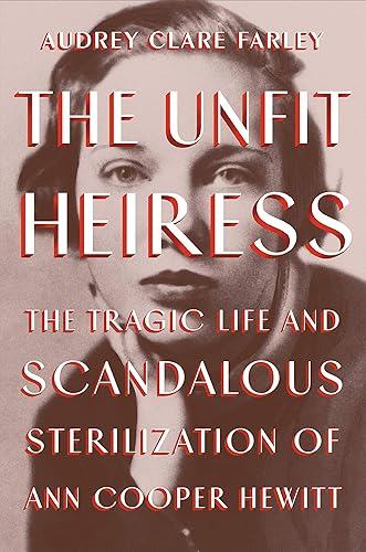 The Unfit Heiress The Tragic Life and Scandalous Sterilization of Ann Cooper Hewitt