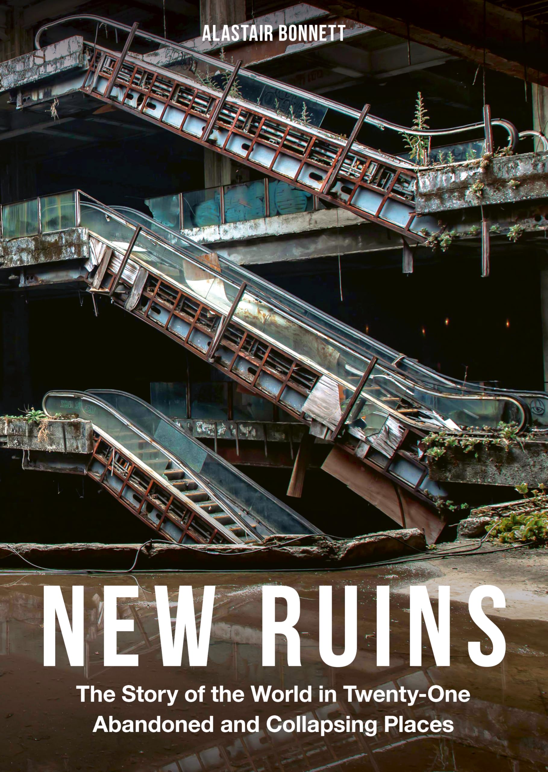 New Ruins: The Story of the World in Twenty-One Abandoned and Collapsing Places