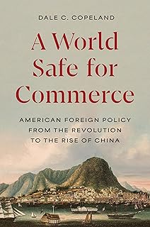 A World Safe for Commerce: American Foreign Policy from the Revolution to the Rise of China (Princeton Studies in International History and Politics)