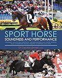 Sport Horse Soundness and Performance: Training Advice for Dressage, Showjumping and Event Horses from Champion Riders, Equine Scientists and Vets
