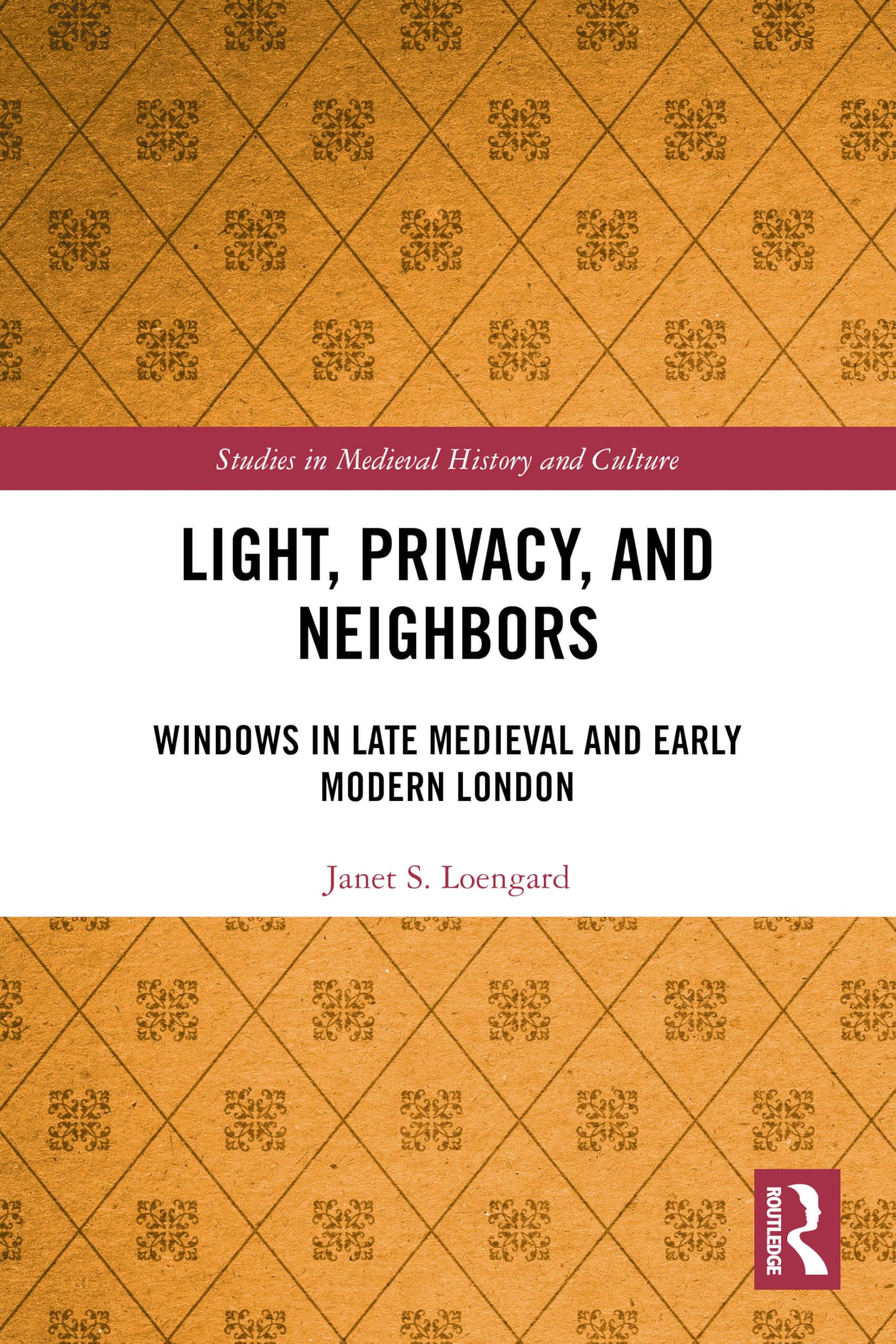 Light, Privacy, and Neighbors: Windows in Late Medieval and Early Modern London (Studies in Medieval History and Culture)