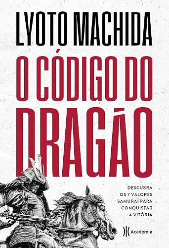 O código do dragão: Descubra os 7 valores Samurai para conquistar a vitória