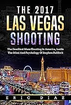 The 2017 Las Vegas Shooting: The Deadliest Mass Shooting In America, Inside The Mind And Psychology Of Stephen Paddock
