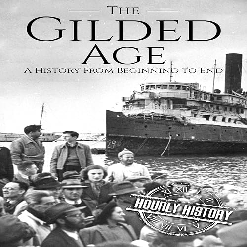 The Gilded Age: A History from Beginning to End