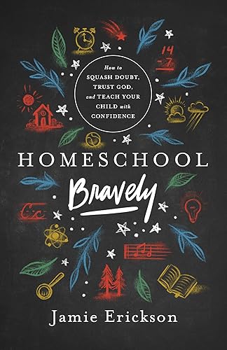 Homeschool Bravely: How to Squash Doubt, Trust God, and Teach