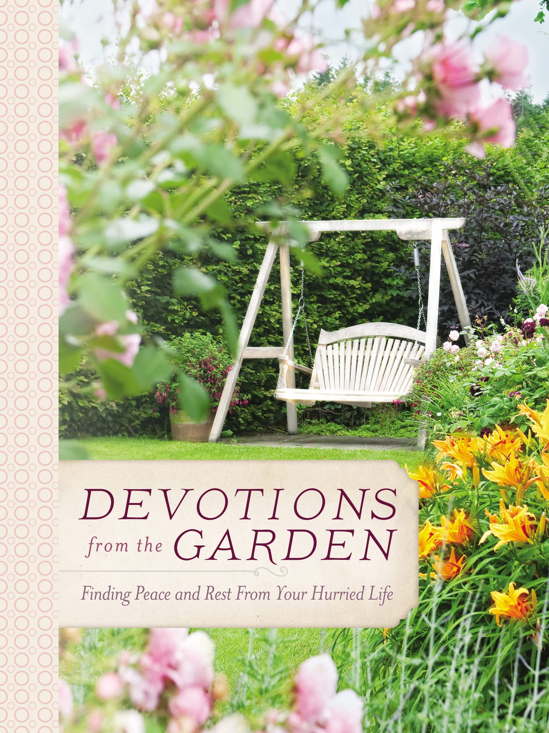 Devotions from the Garden: Finding Peace and Rest from Your Hurried Life (A 90-Day Devotional)