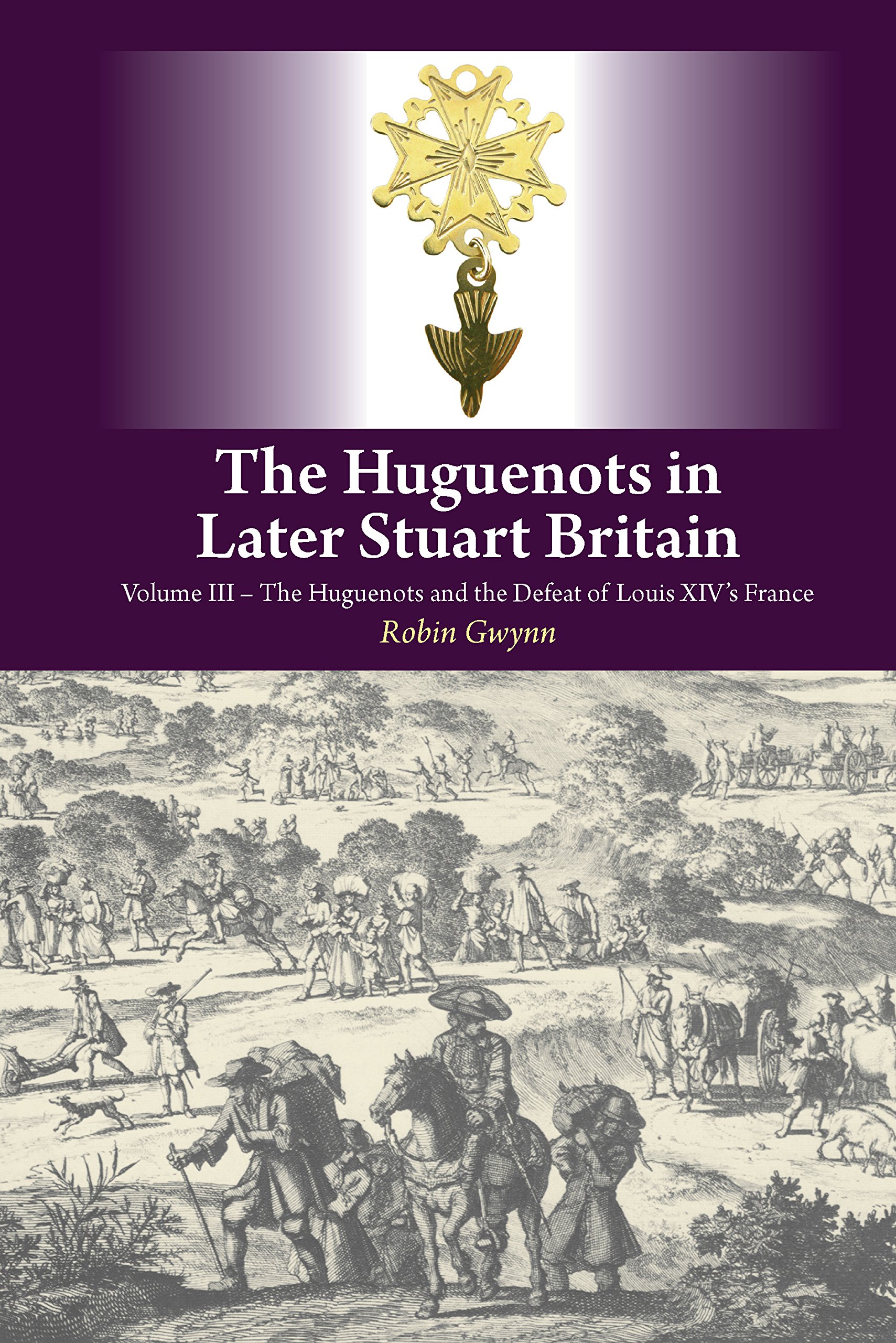 The Huguenots in Later Stuart Britain – Volume III: The Huguenots and the Defea…