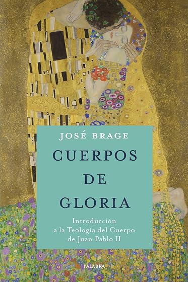 Cuerpos de gloria: Introducción a la Teología del Cuerpo de Juan Pablo II