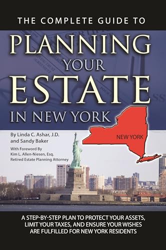The Complete Guide to Planning Your Estate In New York A Step-By-Step Plan to Protect Your Assets, Limit Your Taxes, and Ensure Your Wishes Are Fulfilled for New York Residents (Back-To-Basics)