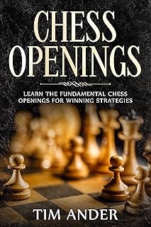 Chess Openings: Learn the Fundamental Chess Openings for Winning Strategies (Chess for Beginners Book 2)