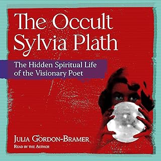 The Occult Sylvia Plath: The Hidden Spiritual Life of the Visionary Poet
