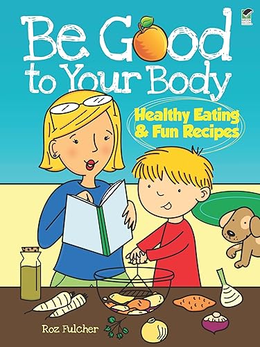 Be Good to Your Body--Healthy Eating and Fun Recipes Healthy Eating & Fun Recipes (Dover Children's Activity Books)