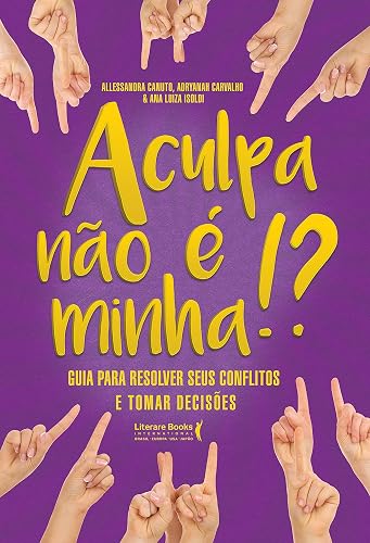 A culpa não é minha: Guia para resolver seus conflitos e tomar decisões