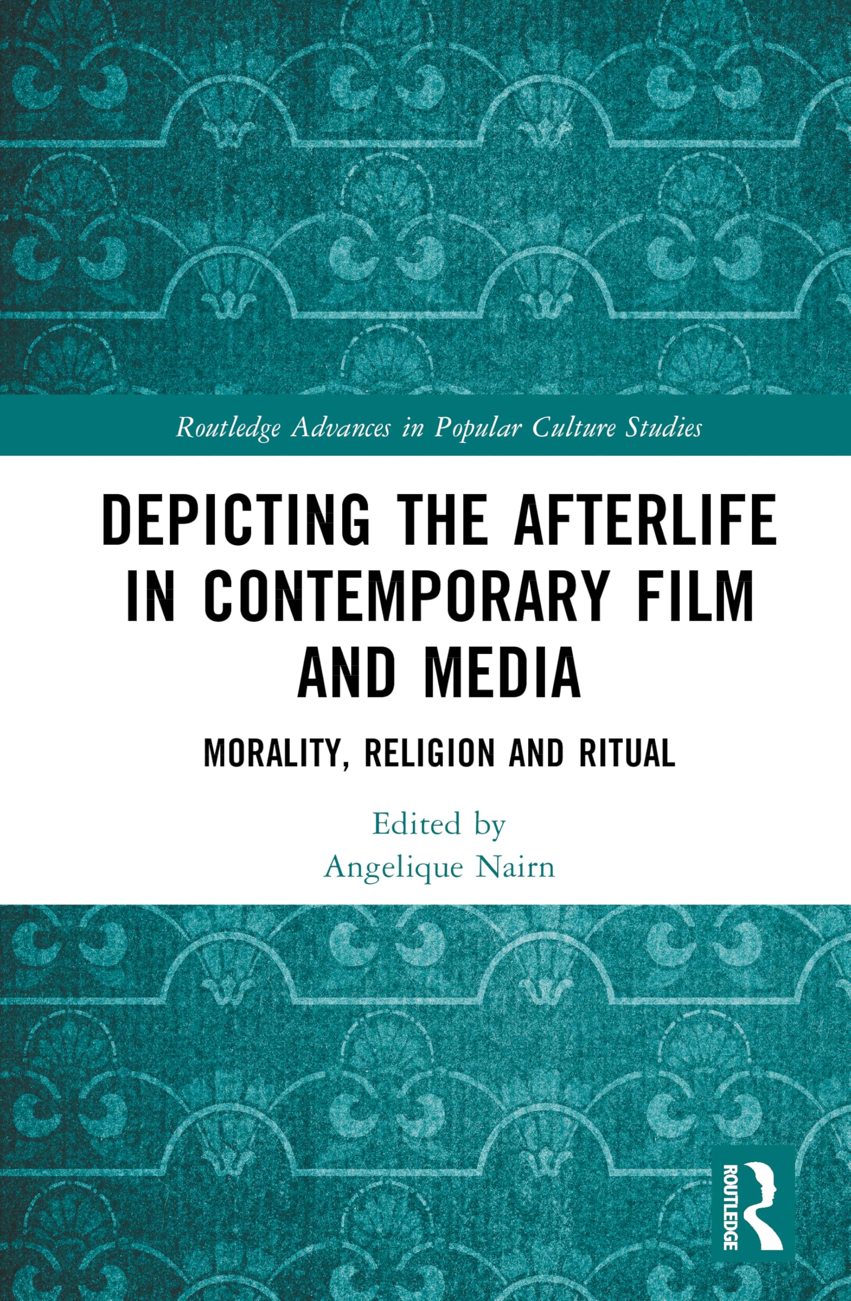 Depicting the Afterlife in Contemporary Film and Media: Morality, Religion and Death (Routledge Advances in Popular Culture Studies)