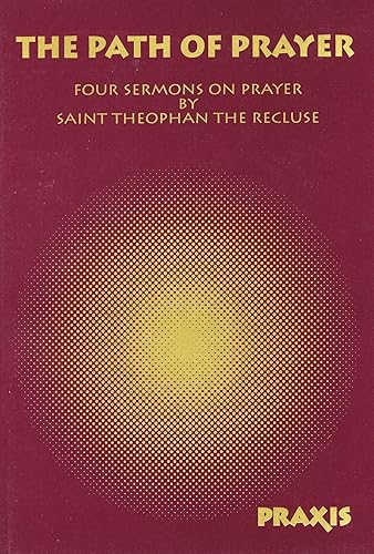 The Path of Prayer: Four Sermons on Prayer by Saint Theophan the Recluse