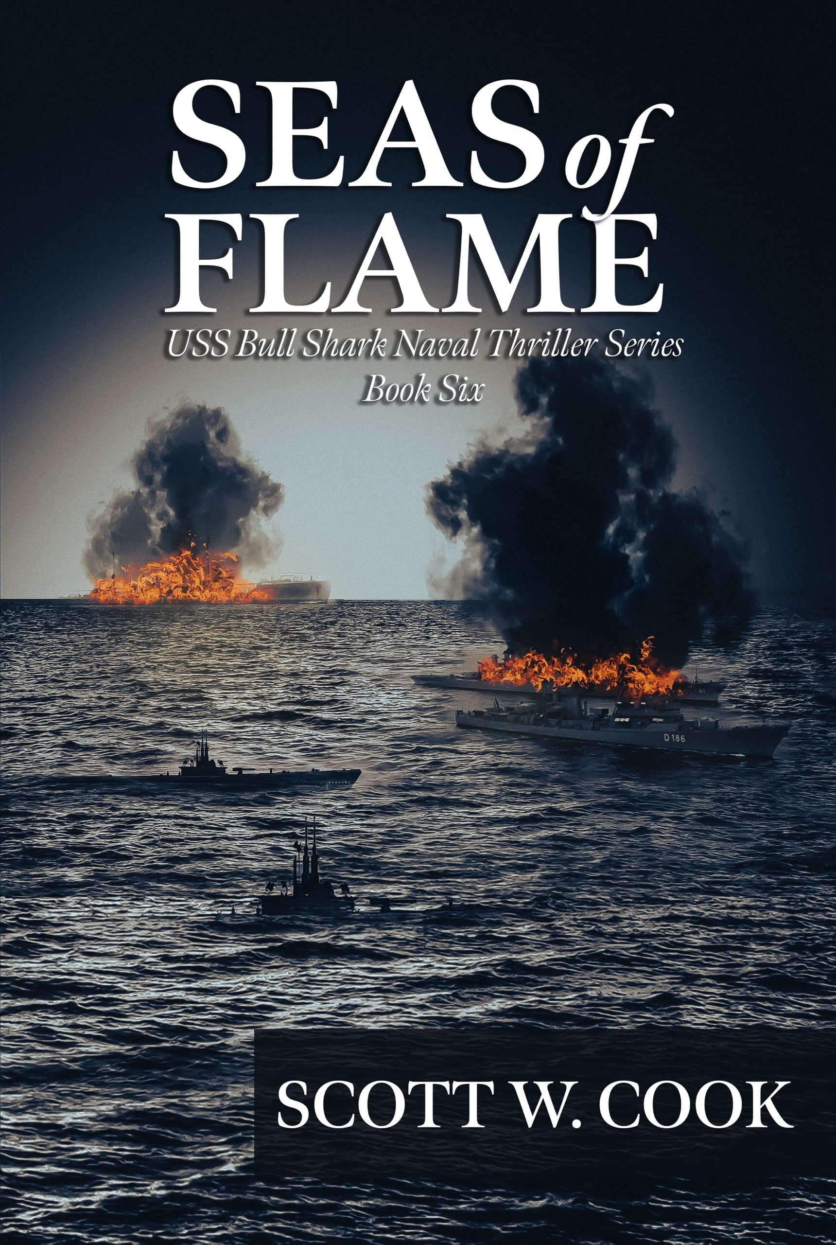 Seas of Flame: A WWII Submarine Adventure Novel (USS Bull Shark Naval Thriller series Book 6)